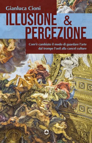 Illusione & percezione. Com'&egrave; cambiato il modo di guardare l'arte dal trompe l'oeil alla cancel culture