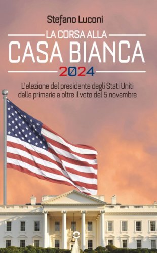 La corsa alla Casa Bianca 2024. L'elezione del presidente degli Stati Uniti dalle primarie a oltre il voto del 5 novembre
