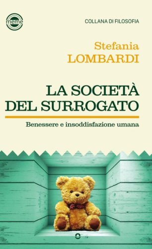 La societ&agrave; del surrogato. Benessere e insoddisfazione umana