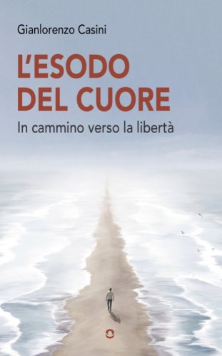 L'esodo del cuore. In cammino verso la libert&agrave;