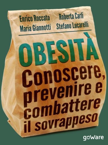 Obesit&agrave;. Conoscere, prevenire e combattere il sovrappeso e le sue malattie