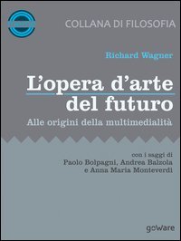 L'opera d'arte del futuro. Alle origini della multimedialit&agrave;