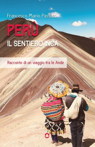 Per&ugrave;. Il sentiero Inca. Racconto di un viaggio tra le Ande