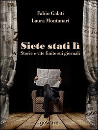 Siete stati l&igrave;. Storie e vite finite sui giornali