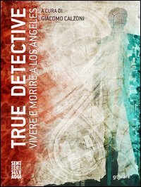 True detective. Vivere e morire a Los Angeles