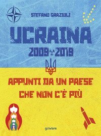 Ucraina 2009-2019. Appunti da un Paese che non c'&egrave; pi&ugrave;
