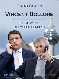 Vincent Bollor&eacute;. Il nuovo re dei media europei