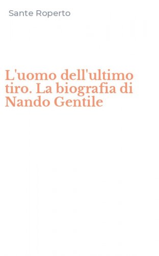 L'uomo dell'ultimo tiro. La biografia di Nando Gentile