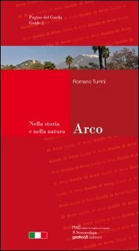 Arco. Guida della citt&agrave; e dintorni. Nella storia e nella natura