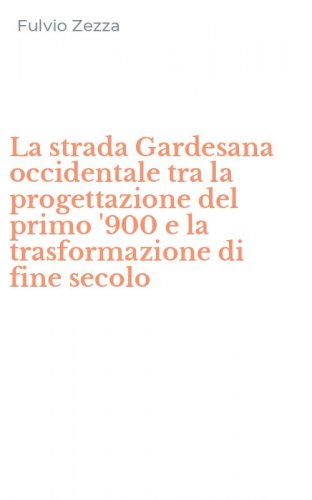 La strada Gardesana occidentale tra la progettazione del primo '900 e la trasformazione di fine secolo