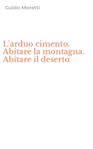 L'arduo cimento. Abitare la montagna. Abitare il deserto