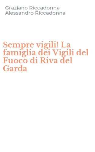 Sempre vigili! La famiglia dei Vigili del Fuoco di Riva del Garda