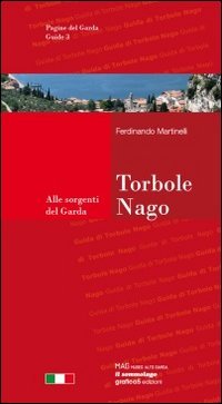Torbole-Nago. Guida della citt&agrave; e dintorni. Alle sorgenti del Garda