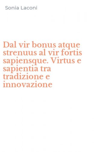 Dal vir bonus atque strenuus al vir fortis sapiensque. Virtus e sapientia tra tradizione e innovazione