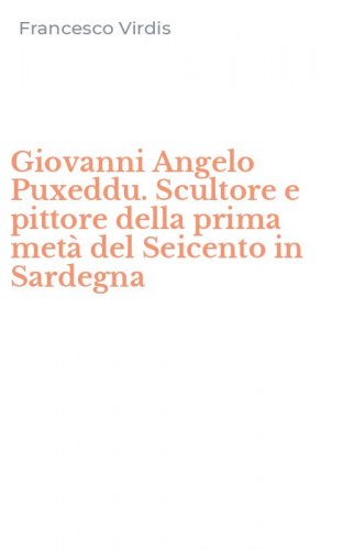 Giovanni Angelo Puxeddu. Scultore e pittore della prima met&agrave; del Seicento in Sardegna