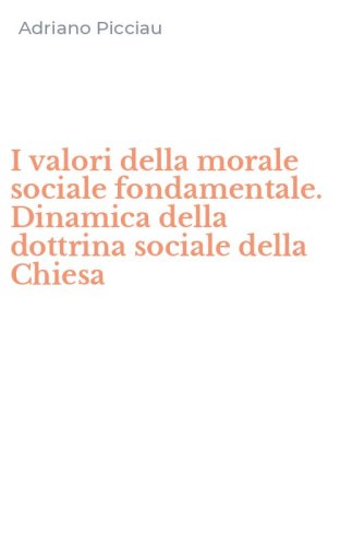 I valori della morale sociale fondamentale. Dinamica della dottrina sociale della Chiesa