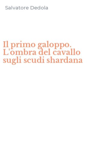 Il primo galoppo. L'ombra del cavallo sugli scudi shardana