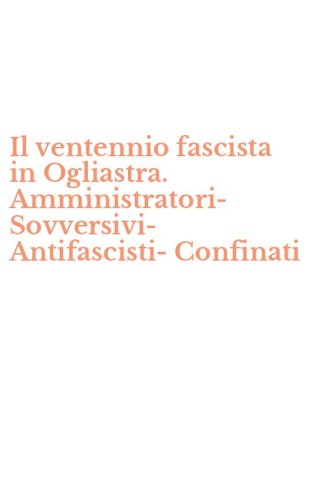 Il ventennio fascista in Ogliastra. Amministratori-Sovversivi-Antifascisti-Confinati