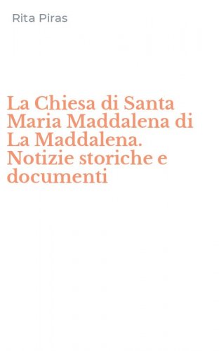 La Chiesa di Santa Maria Maddalena di La Maddalena. Notizie storiche e documenti