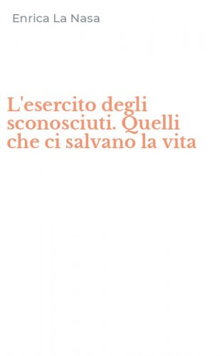 L'esercito degli sconosciuti. Quelli che ci salvano la vita