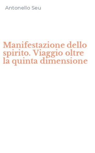 Manifestazione dello spirito. Viaggio oltre la quinta dimensione