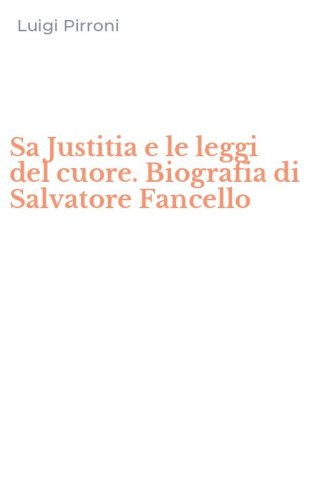 Sa Justitia e le leggi del cuore. Biografia di Salvatore Fancello