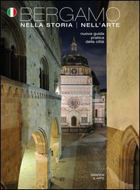 Bergamo nella storia dell'arte. Nuova guida pratica della citt&agrave;