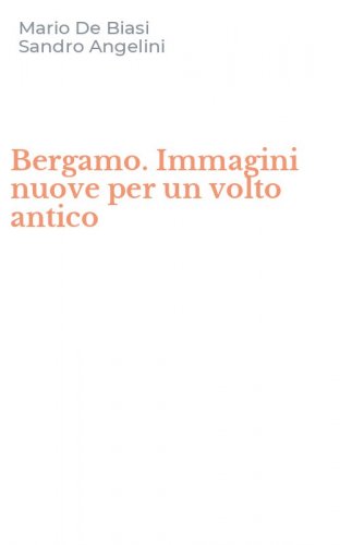 Bergamo. Immagini nuove per un volto antico