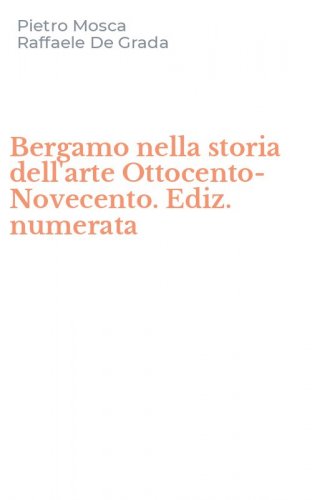 Bergamo nella storia dell'arte Ottocento-Novecento. Ediz. numerata