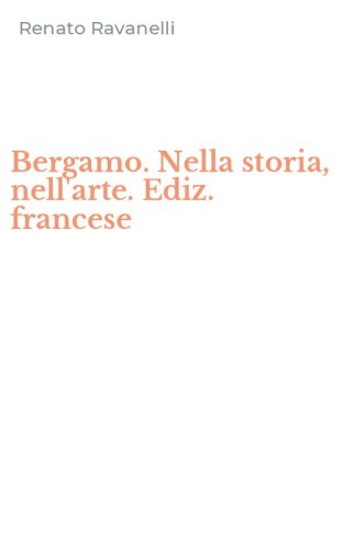 Bergamo. Nella storia, nell'arte. Ediz. francese