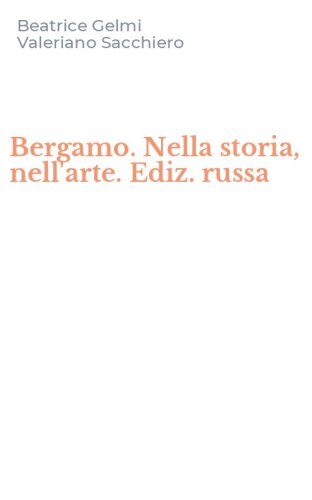 Bergamo. Nella storia, nell'arte. Ediz. russa