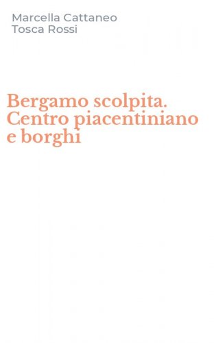 Bergamo scolpita. Centro piacentiniano e borghi
