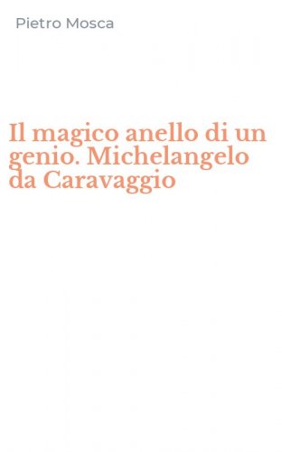 Il magico anello di un genio. Michelangelo da Caravaggio