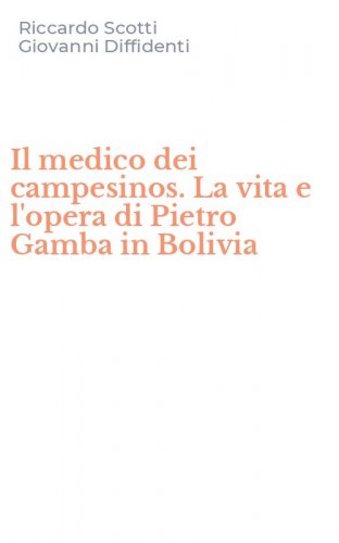 Il medico dei campesinos. La vita e l'opera di Pietro Gamba in Bolivia