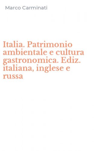 Italia. Patrimonio ambientale e cultura gastronomica. Ediz. italiana, inglese e russa