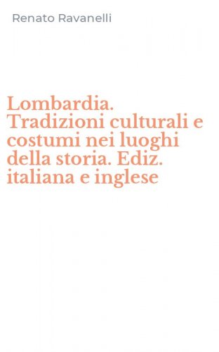 Lombardia. Tradizioni culturali e costumi nei luoghi della storia. Ediz. italiana e inglese