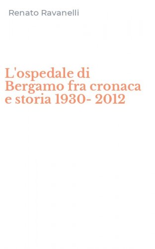 L'ospedale di Bergamo fra cronaca e storia 1930-2012