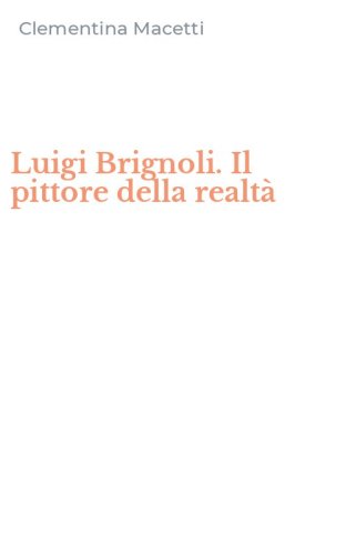 Luigi Brignoli. Il pittore della realt&agrave;