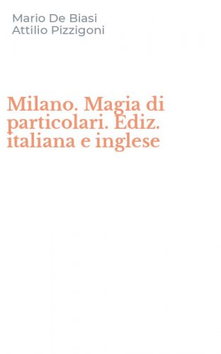 Milano. Magia di particolari. Ediz. italiana e inglese