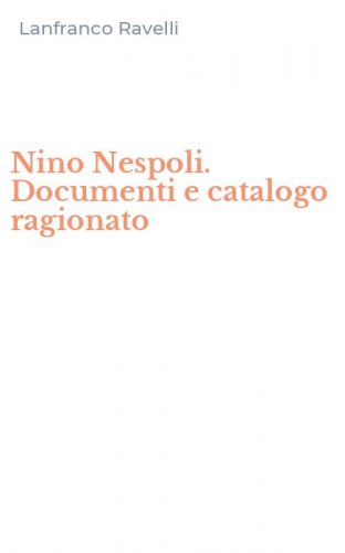 Nino Nespoli. Documenti e catalogo ragionato