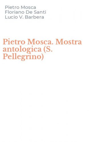 Pietro Mosca. Mostra antologica (S. Pellegrino)