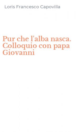 Pur che l'alba nasca. Colloquio con papa Giovanni