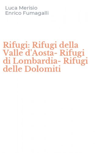 Rifugi: Rifugi della Valle d'Aosta-Rifugi di Lombardia-Rifugi delle Dolomiti