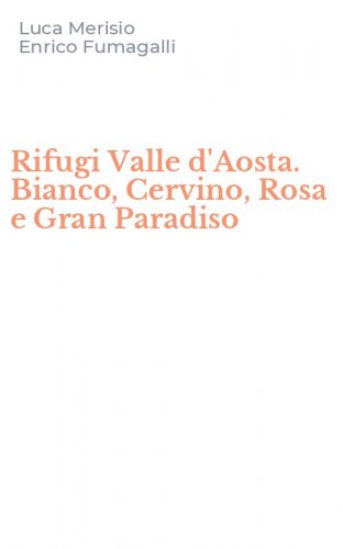 Rifugi Valle d'Aosta. Bianco, Cervino, Rosa e Gran Paradiso