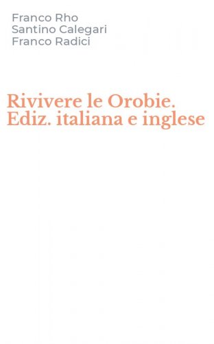 Rivivere le Orobie. Ediz. italiana e inglese