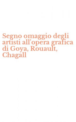 Segno omaggio degli artisti all'opera grafica di Goya, Rouault, Chagall