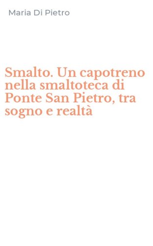 Smalto. Un capotreno nella smaltoteca di Ponte San Pietro, tra sogno e realt&agrave;