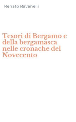 Tesori di Bergamo e della bergamasca nelle cronache del Novecento