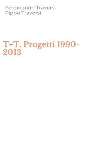 T+T. Progetti 1990-2013