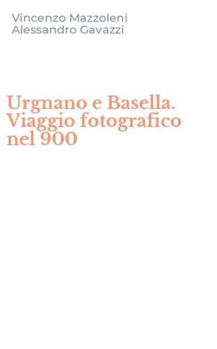 Urgnano e Basella. Viaggio fotografico nel 900